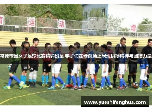 常德校园女子足球比赛精彩纷呈 学子们在绿茵场上展现拼搏精神与团结力量